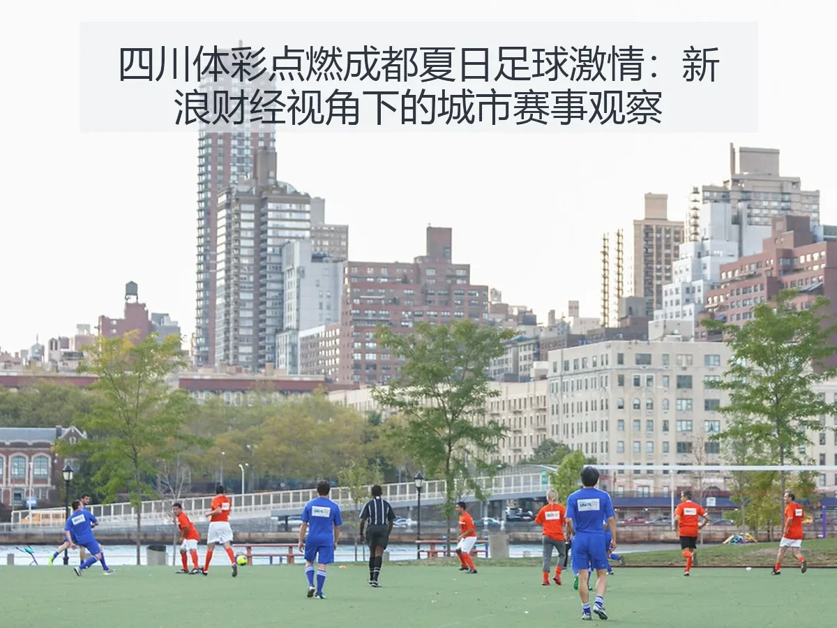 四川体彩点燃成都夏日足球激情：城市赛事观察